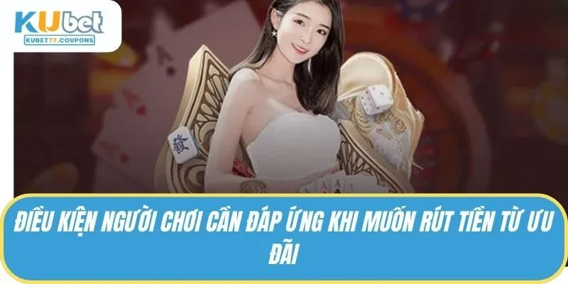 Điều kiện người chơi cần đáp ứng khi muốn rút tiền từ ưu đãi