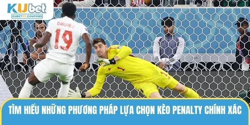 Tìm hiểu những phương pháp lựa chọn kèo penalty chính xác