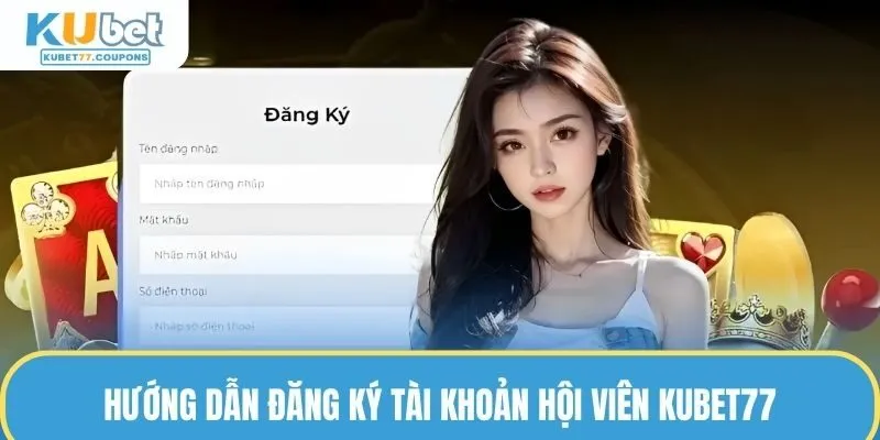 Hướng dẫn đăng ký tài khoản hội viên KUBET77 nhanh gọn lẹ 
