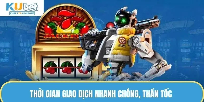 Thời gian giao dịch nhanh chóng, thần tốc trong vòng 15 - 30 phút 