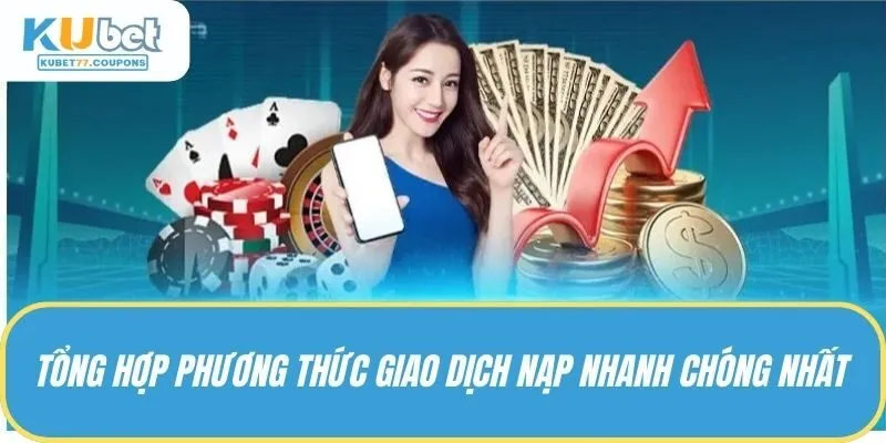 Tổng hợp phương thức giao dịch nạp nhanh chóng nhất