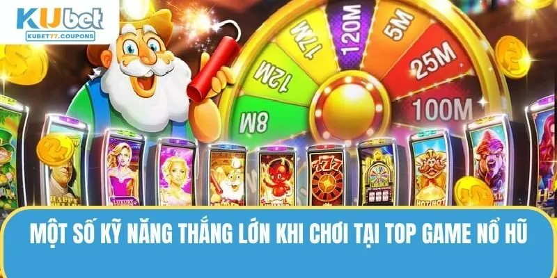 Một số kỹ năng giúp thắng lớn khi chơi ở top game nổ hũ